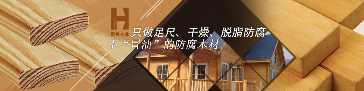 恒希只做足尺、干燥、脫脂防腐、不“冒油”的防腐木材